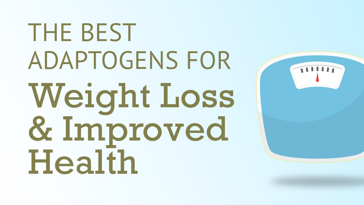 Best Adaptogens for Weight Loss & Improved Health