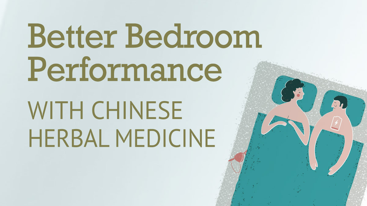 4 Steps to a Better Bedroom Performance with Chinese Herbal Medicine
